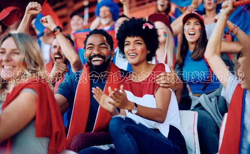 加拿大28圈数字规则轻美电器探秘足球界：现今有多少名活跃足球运动员？