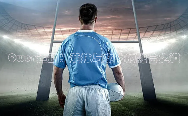 加拿大28开奖结果预测官网百度智能云Qwen运动：竞技与文化的融合之道