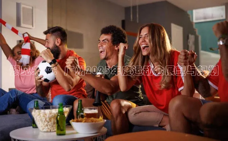 预见未来：广州2025年度运动会展望与规划