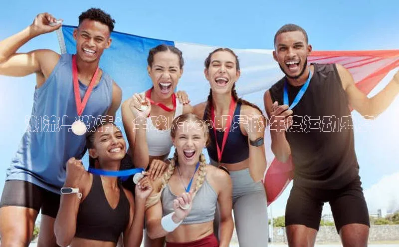 潮流与激情：全球K-pop明星的年度运动盛宴