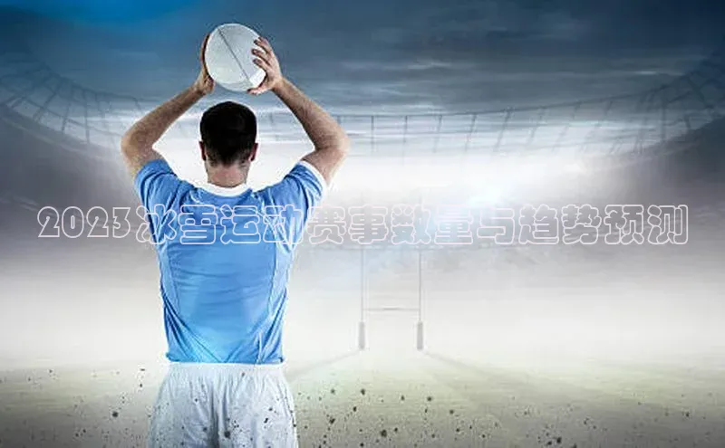 2023冰雪运动赛事数量与趋势预测