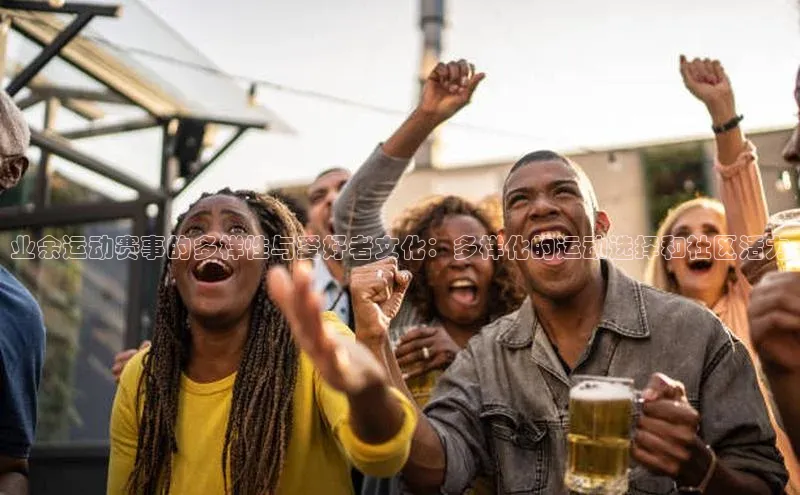 业余运动赛事的多样性与爱好者文化：多样化的运动选择和社区活力