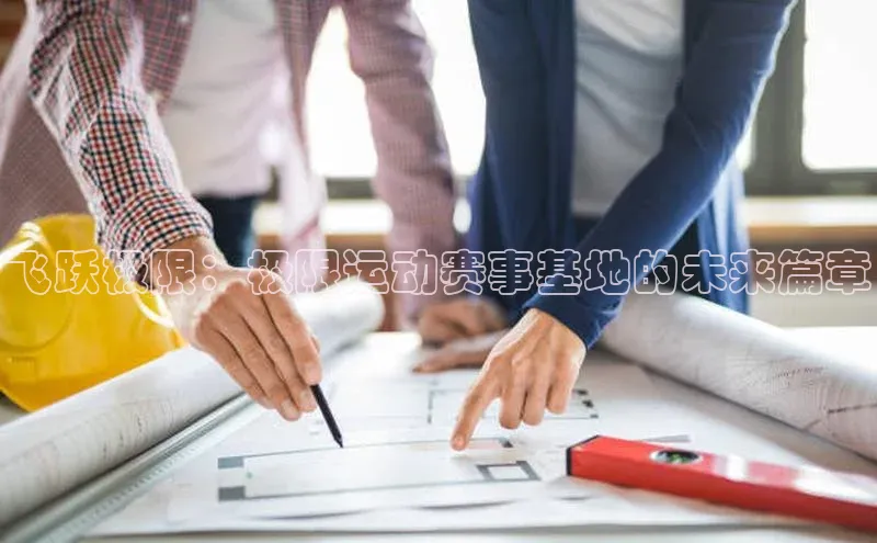 飞跃极限：极限运动赛事基地的未来篇章