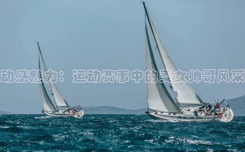 动感魅力：运动赛事中的美女帅哥风采
