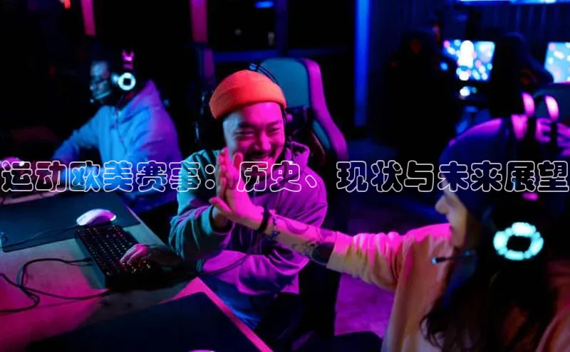运动欧美赛事：历史、现状与未来展望
