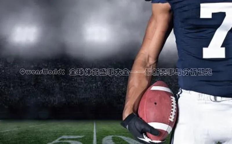 QwensWorld：全球体育盛事大全——最新赛事与分析概览