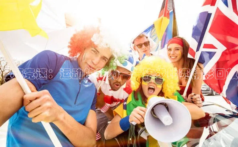 极速竞速：运动的魅力——跑步比赛精彩回放