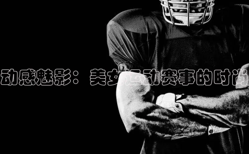 动感魅影：美女运动赛事的时尚