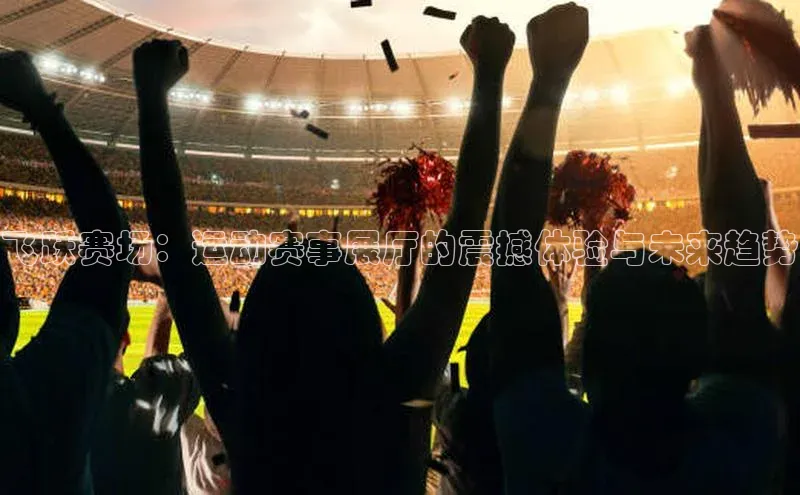 飞跃赛场：运动赛事展厅的震撼体验与未来趋势