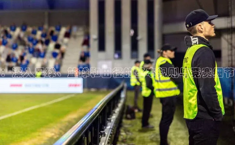 ：深入足球、篮球和田径的基本规则与竞赛细节