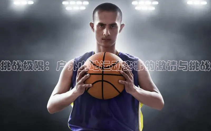 挑战极限：户外山地运动赛事的激情与挑战