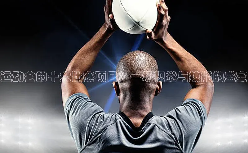 运动会的十大比赛项目：一场视觉与技能的盛宴