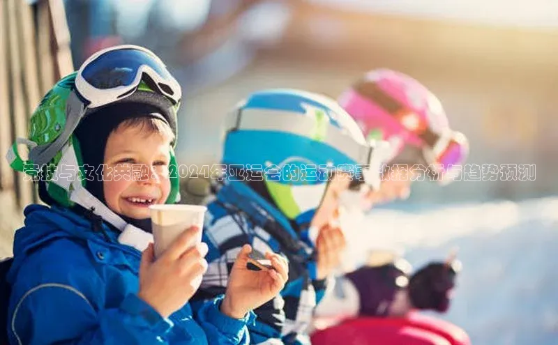 竞技与文化共融：2024年亚运会的运动赛事数据分析与趋势预测