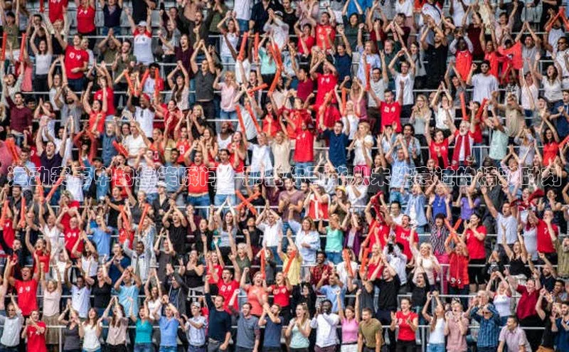 运动赛事中的搞笑瞬间：那些你可能从未注意过的精彩时刻