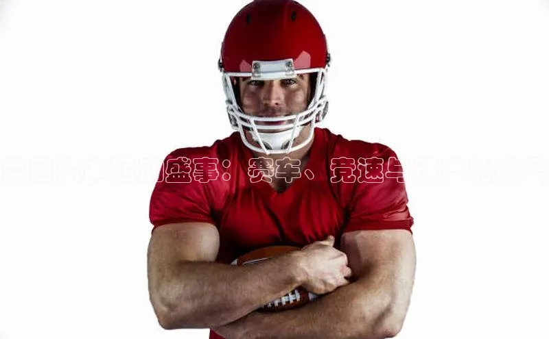 美国汽车运动盛事：赛车、竞速与速度的盛宴