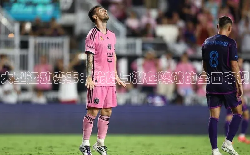 大型运动赛事：优势与潜在弊端的全面审视