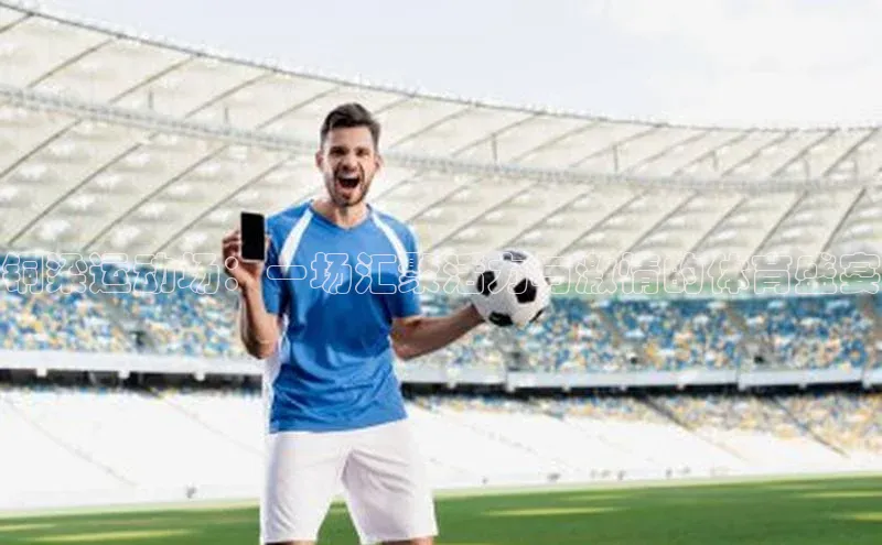 铜梁运动场：一场汇聚活力与激情的体育盛宴